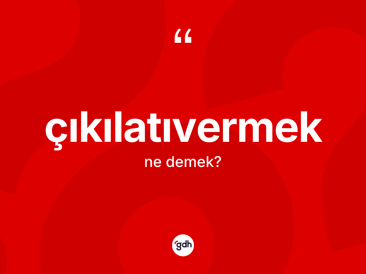 Çıkılatıvermek kelimesinin sözlükteki tanımı nedir? Çıkılatıvermeğin TDK'ya göre anlamı nedir?