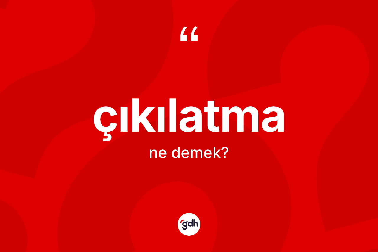 Çıkılatma kelimesi ne anlama gelir? Çıkılatma kelimesinin özellikleri nelerdir?