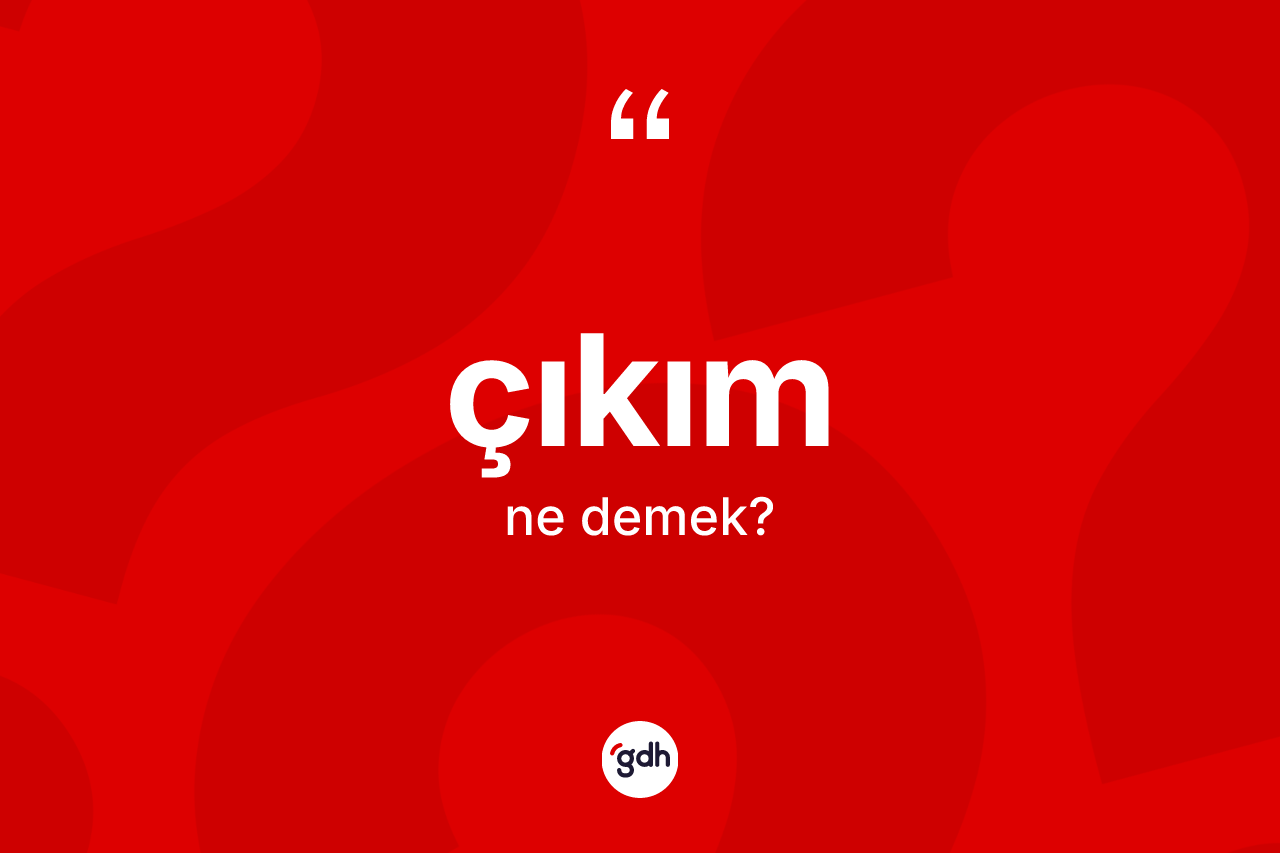 Çıkım kelimesinin anlamı nedir?