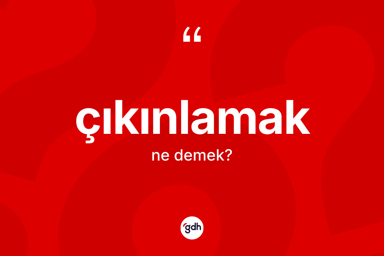 Çıkınlamak kelimesi nedir? Çıkınlamağın kısaca tanımı nedir?