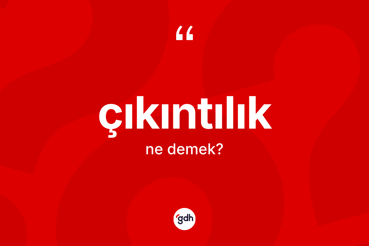 Çıkıntılık kelimesinin tanımı nedir? Çıkıntılığın TDK'ya göre anlamı nedir?