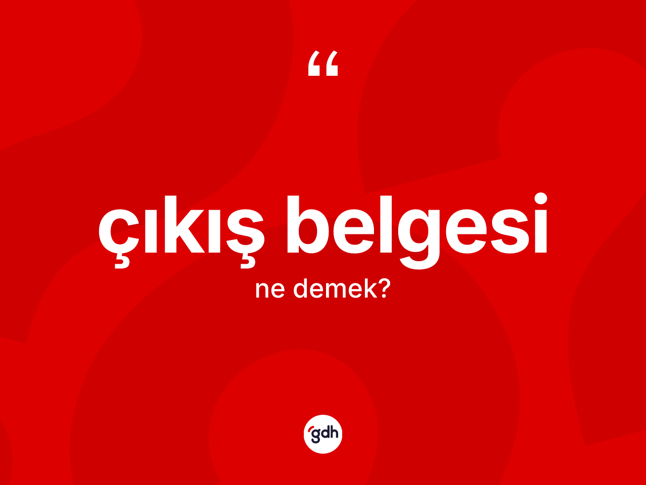 Çıkış belgesi kelimesinin anlamı nedir? Çıkış belgesinin TDK'ya göre anlamı nedir?