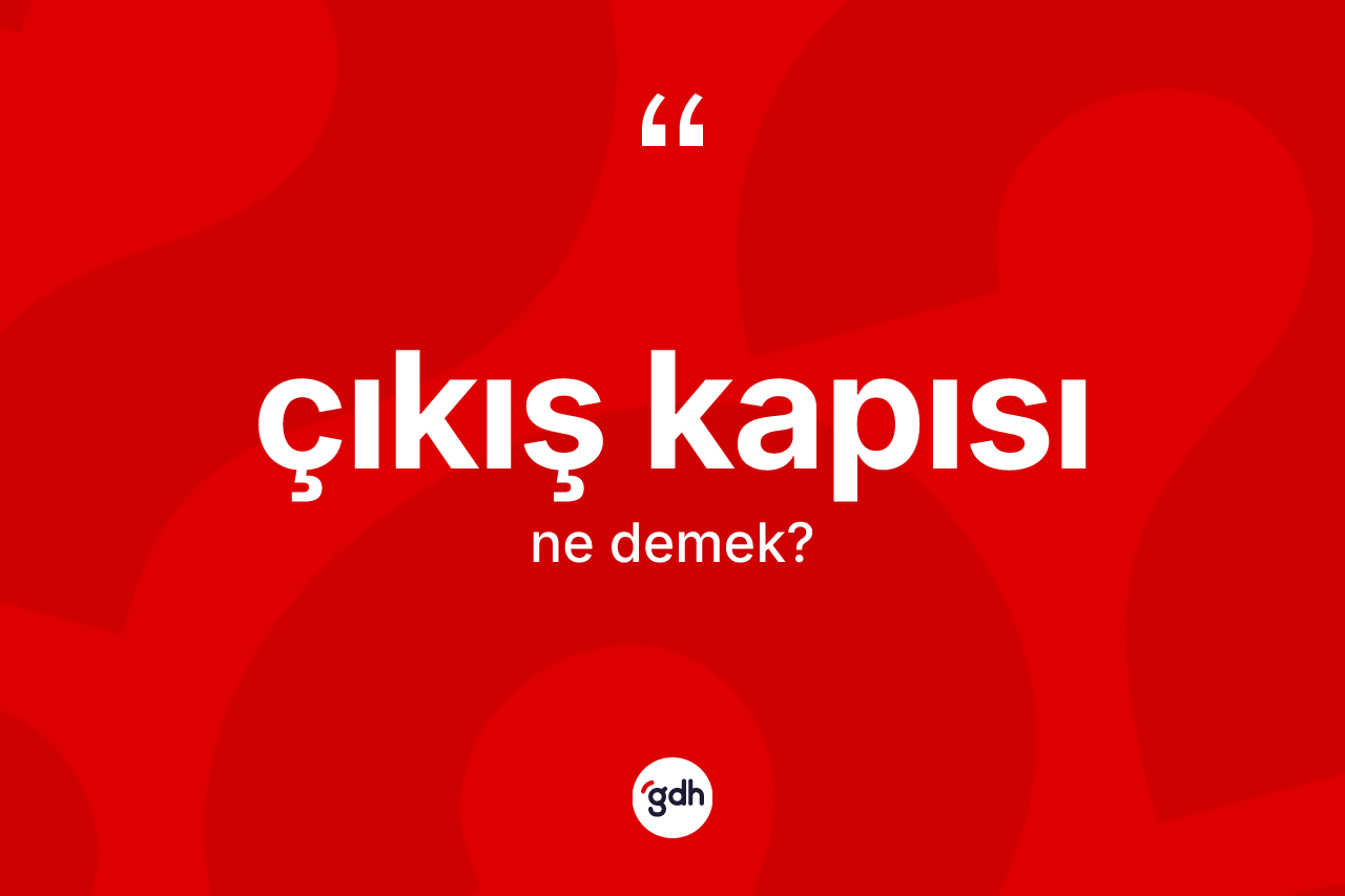 Çıkış kapısı kelimesi ne demek? Çıkış kapısı kelimesinin TDK anlamı nedir?
