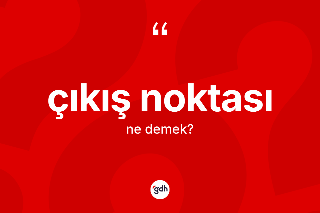 Çıkış noktası kelimesi nedir?