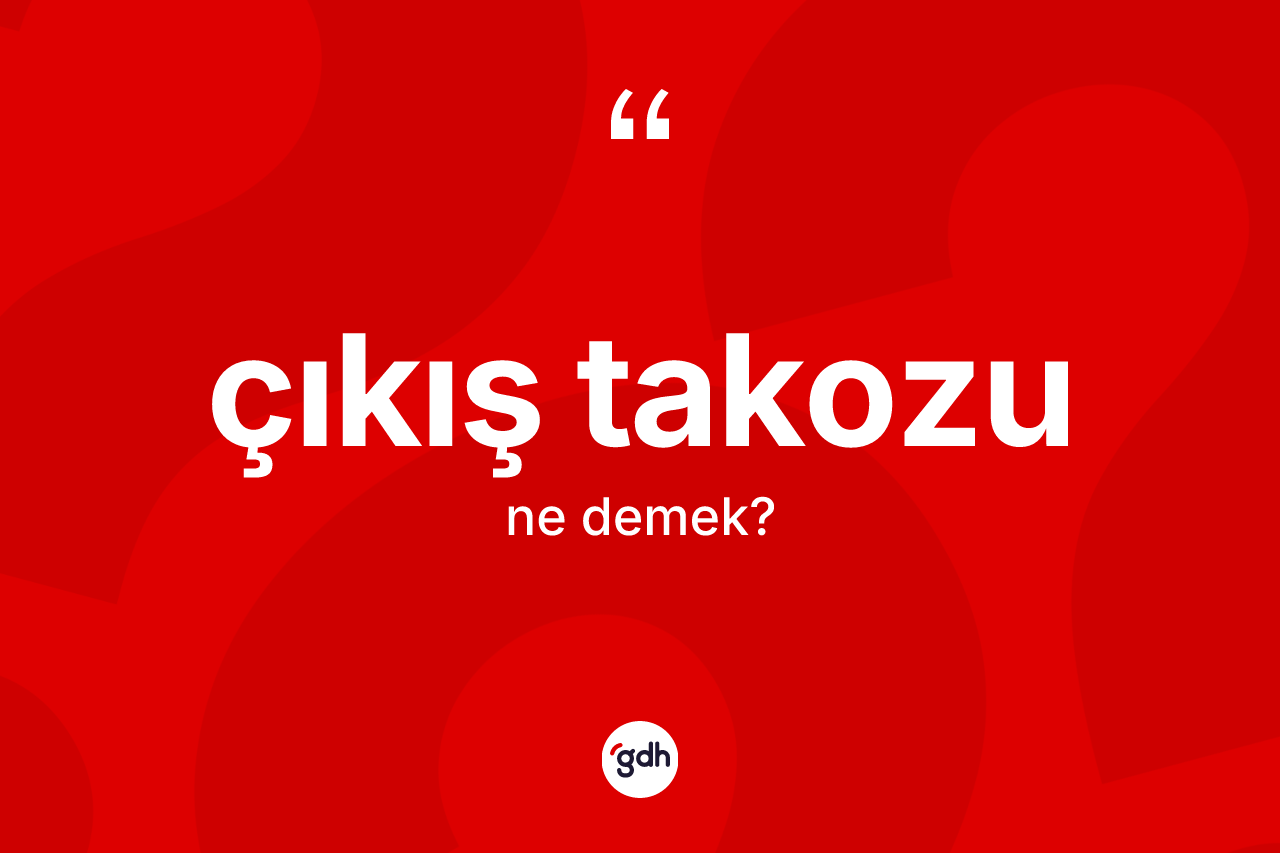 Çıkış takozu kelimesi nedir? Çıkış takozunun sözlükteki anlamı nedir?