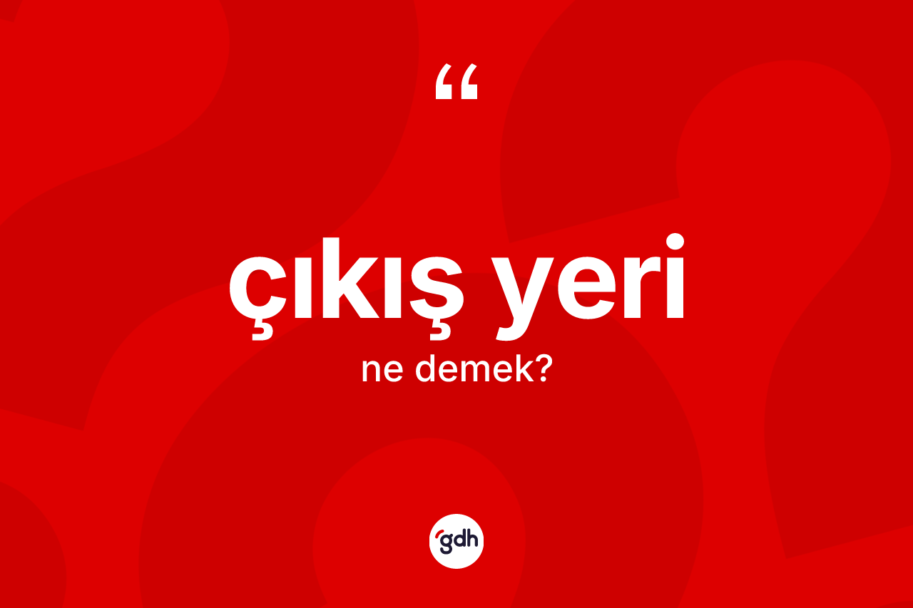Çıkış yeri nedir?