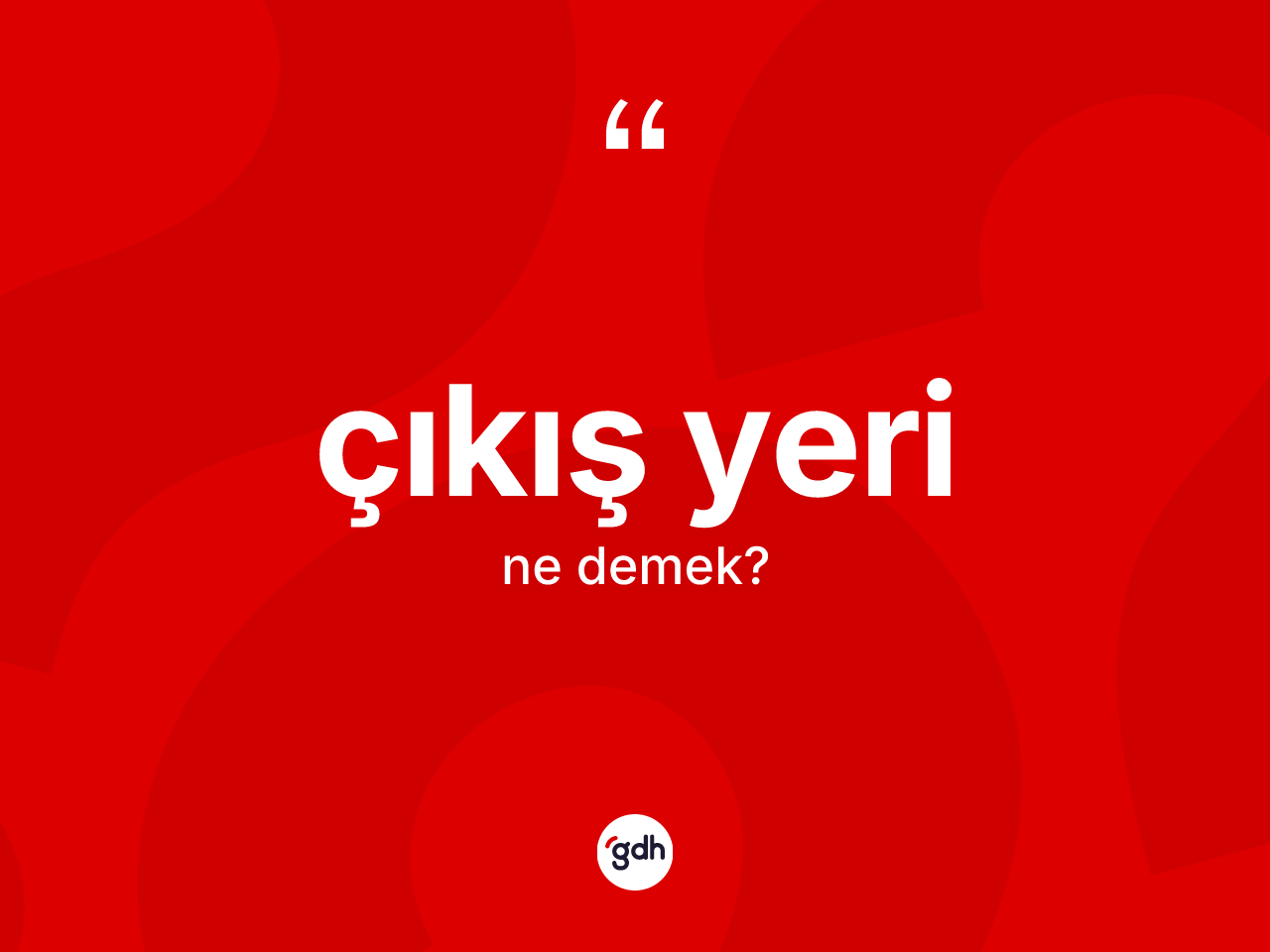 Çıkış yeri nedir? Çıkış yeri kelimesinin TDK anlamı nedir?