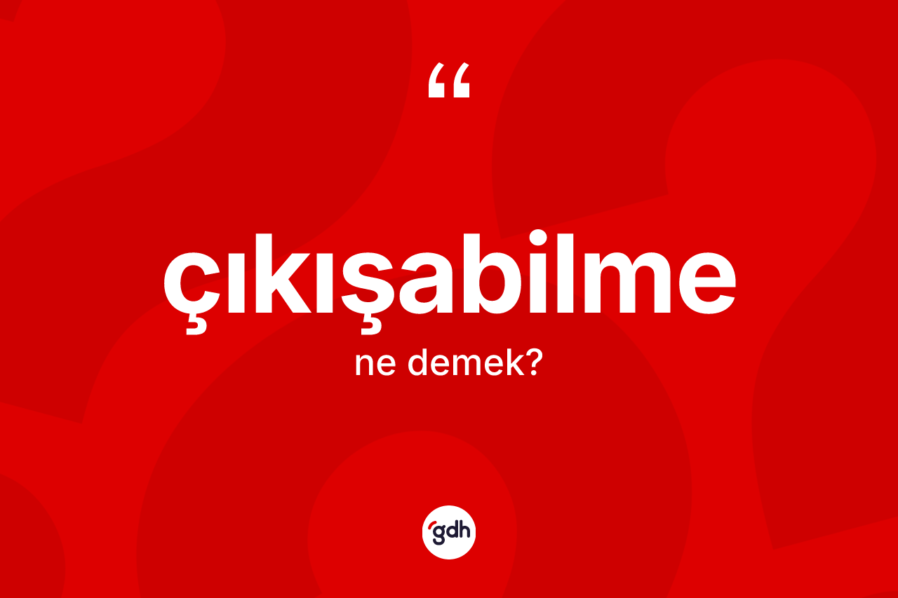 Çıkışabilme ne anlama gelir?
