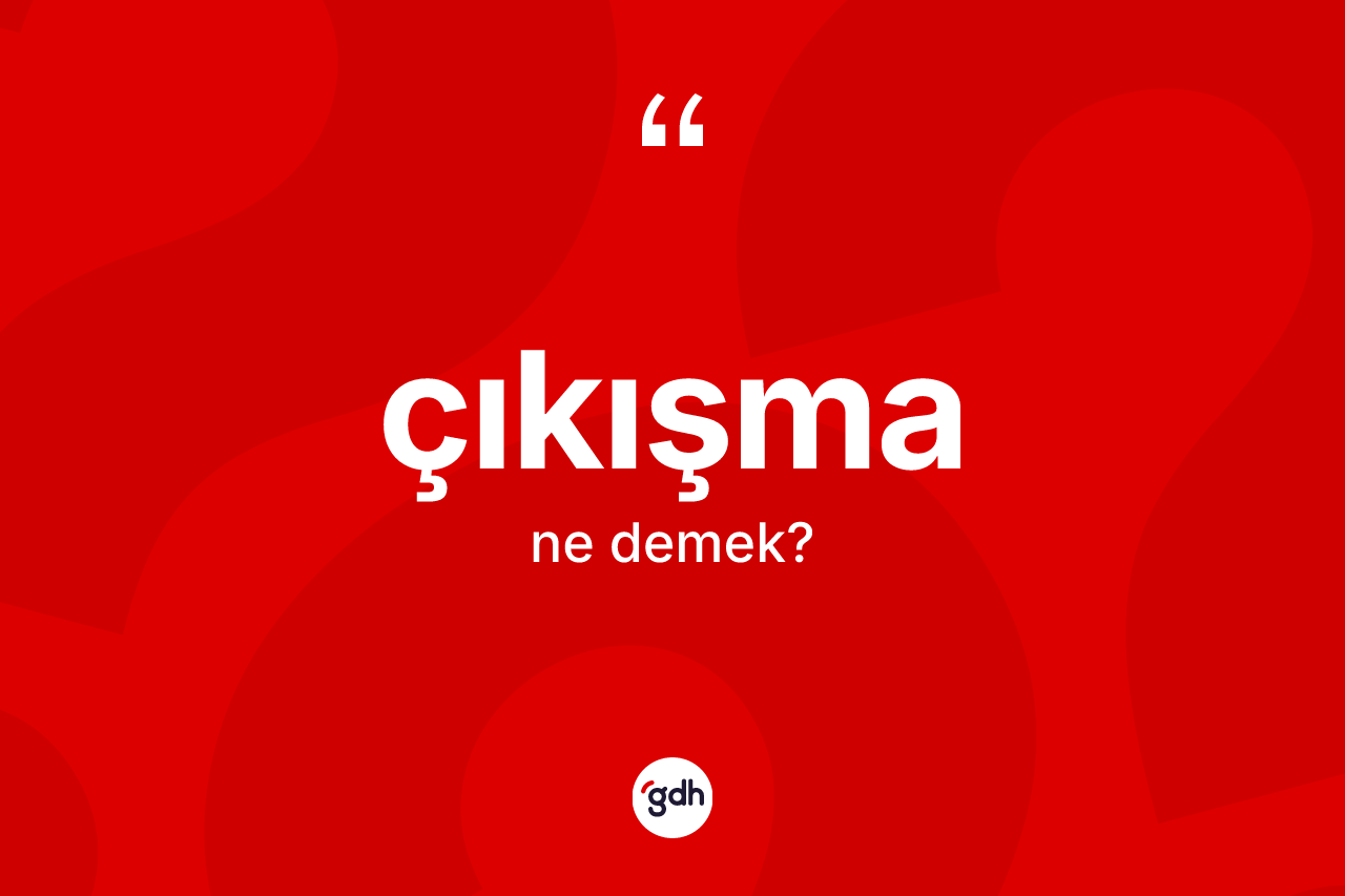 Çıkışma kelimesinin sözlükteki tanımı nedir? Çıkışma kelimesinin özellikleri nelerdir?