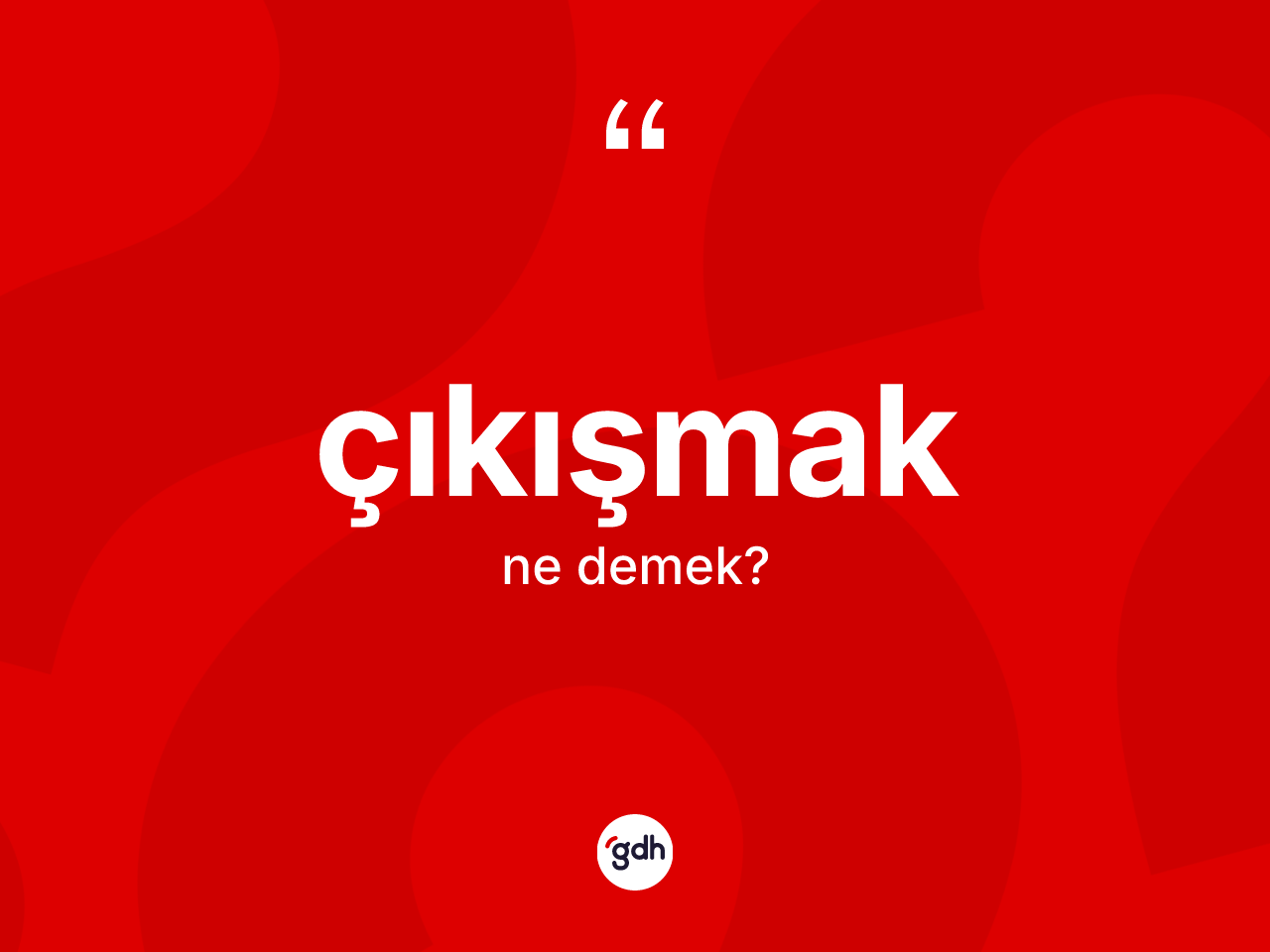 Çıkışmak kelimesinin sözlükteki tanımı nedir? Çıkışmak kelimesinin özellikleri nelerdir?