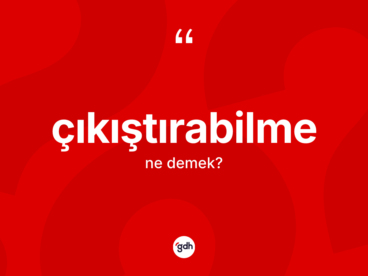 Çıkıştırabilme kelimesinin anlamı nedir? Çıkıştırabilmenin TDK'ya göre anlamı nedir?