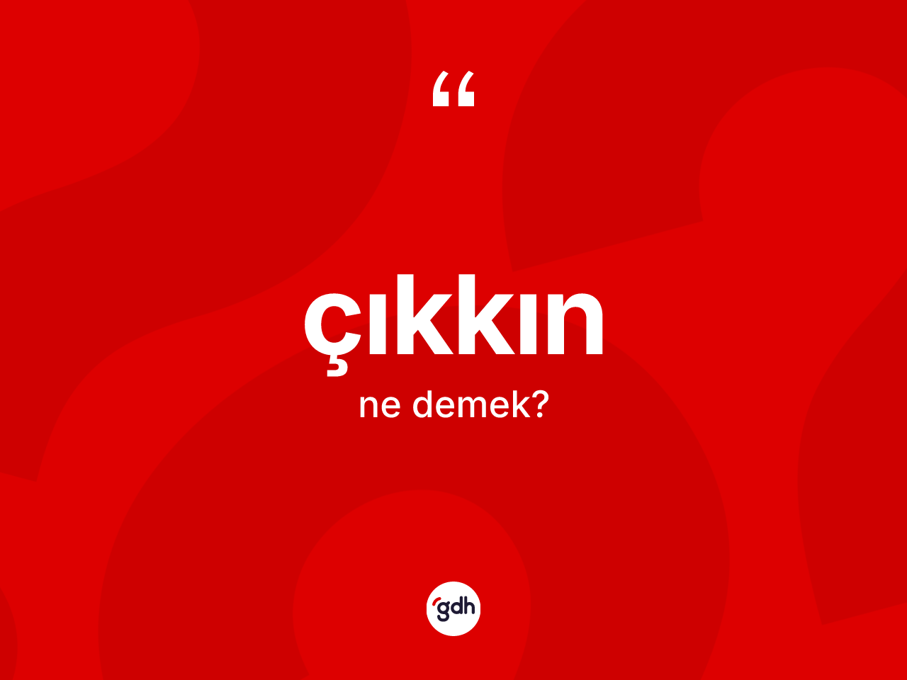 Çıkkın kelimesi ne demek? Çıkkının sözlükteki anlamı nedir?