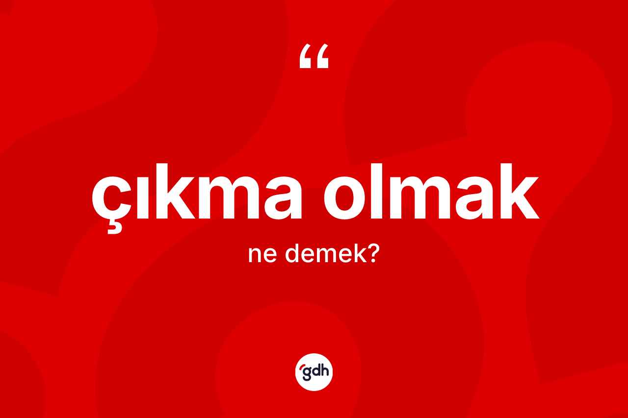 Çıkma olmak ifadesinin tanımı nedir? Çıkma olmak ifadesi nerede kullanılır?