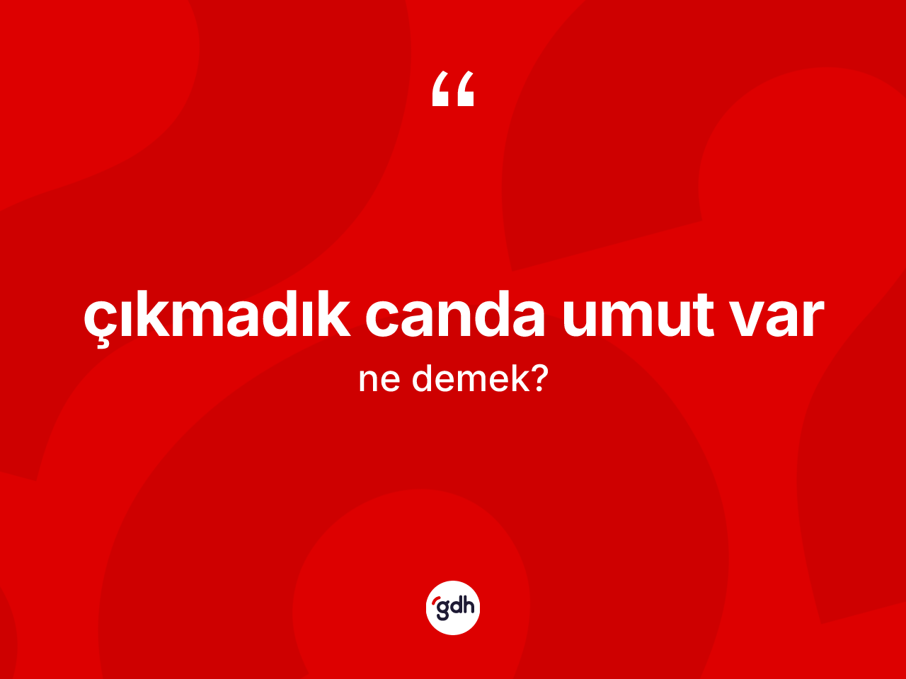Çıkmadık canda umut var ifadesinin kısaca tanımı nedir? Çıkmadık canda umut var ifadesinin TDK'ya göre açıklaması nedir?