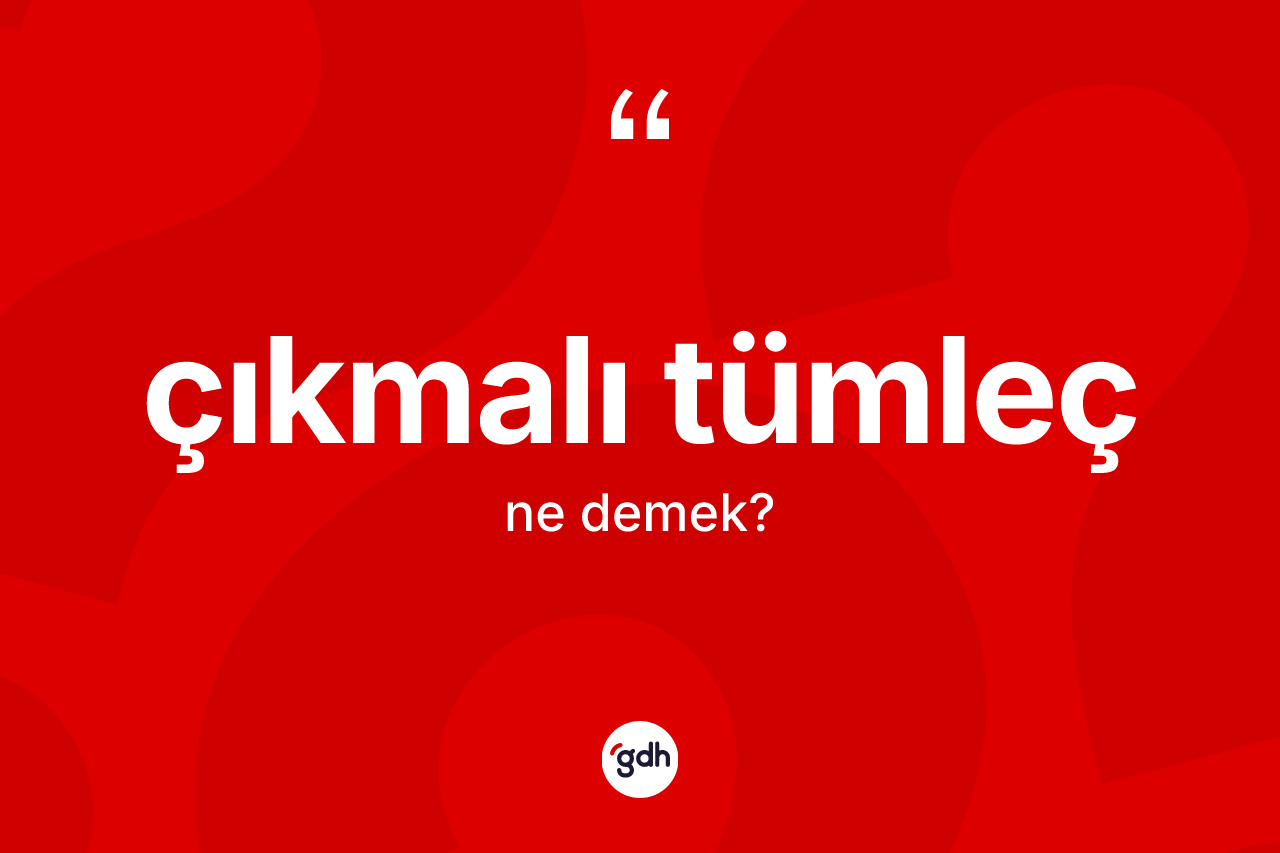 Çıkmalı tümleç kelimesinin sözlükteki tanımı nedir? Çıkmalı tümlecin TDK'ya göre anlamı nedir?