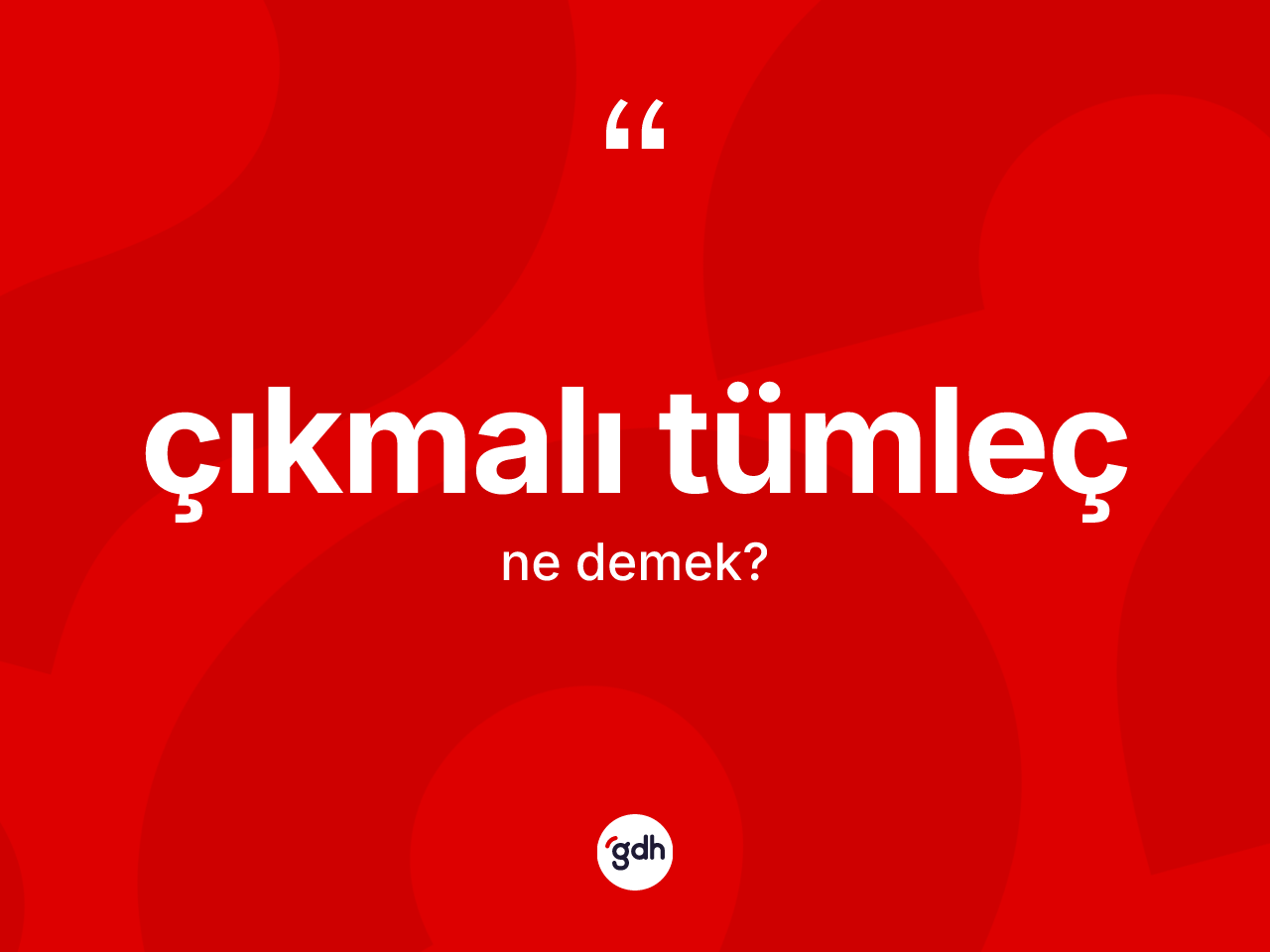 Çıkmalı tümleç kelimesinin sözlükteki tanımı nedir? Çıkmalı tümlecin TDK'ya göre anlamı nedir?