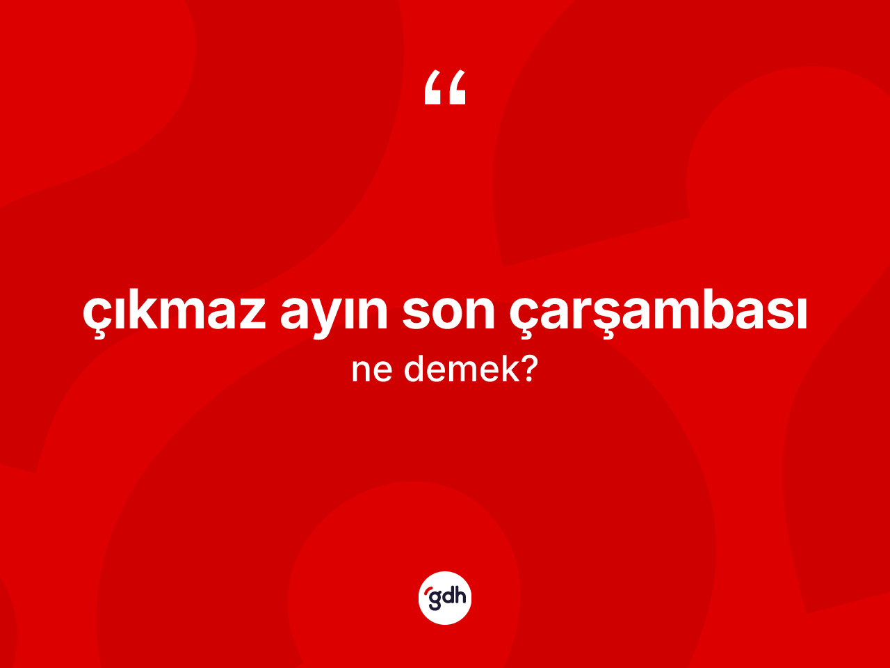 Çıkmaz ayın son çarşambası ifadesinin anlamı nedir? Çıkmaz ayın son çarşambası sözü nerede kullanılır?