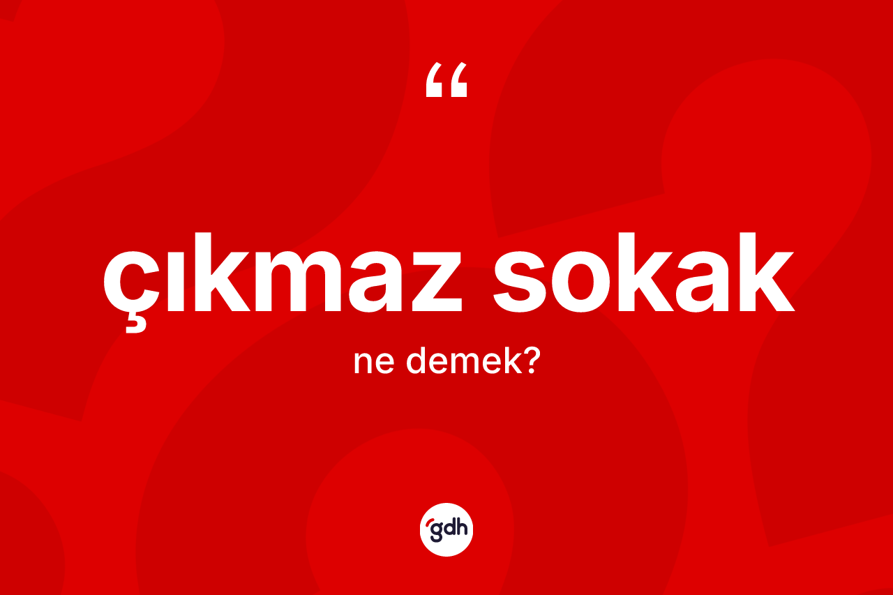 Çıkmaz sokak kelimesinin anlamı nedir?