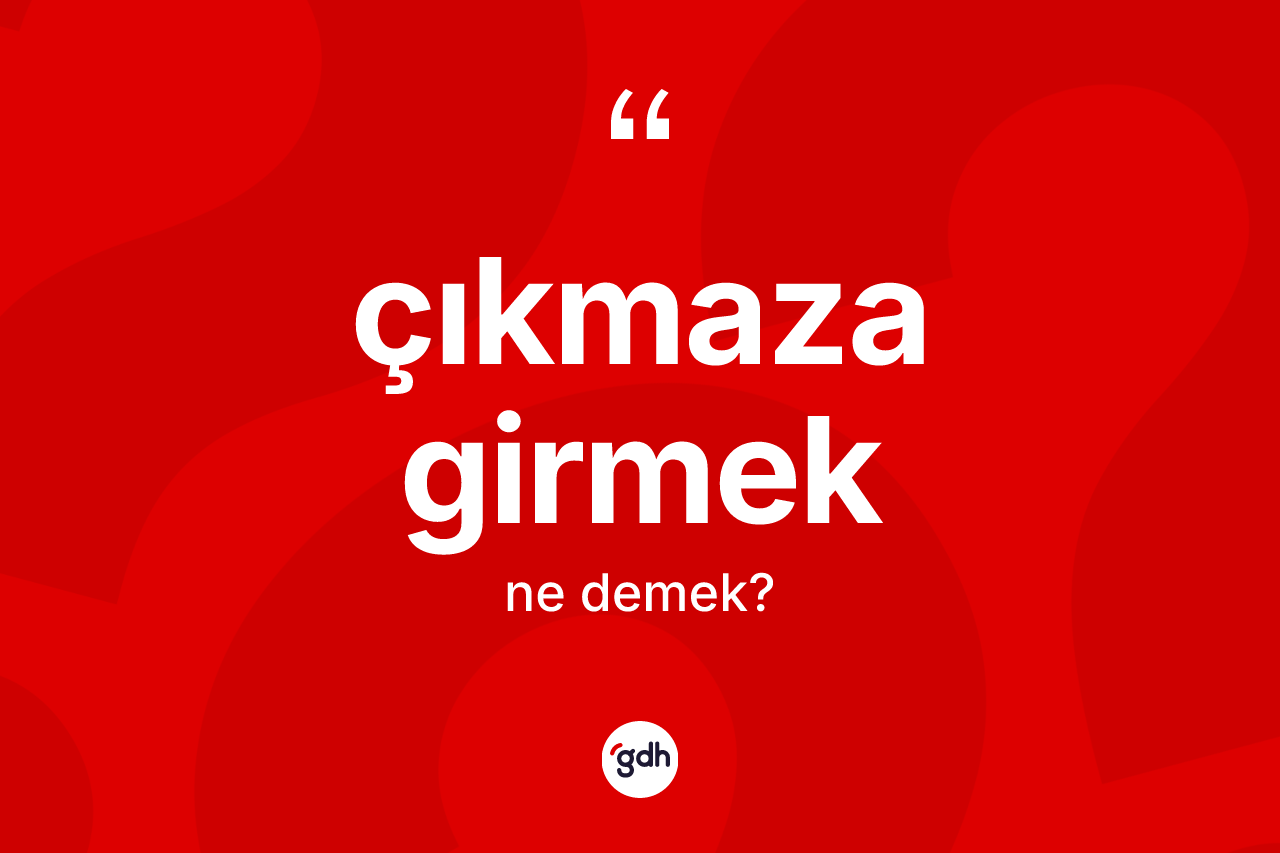 Çıkmaza girmek ifadesinin tanımı nedir? Çıkmaza girmek sözünün TDK tanımı nedir?