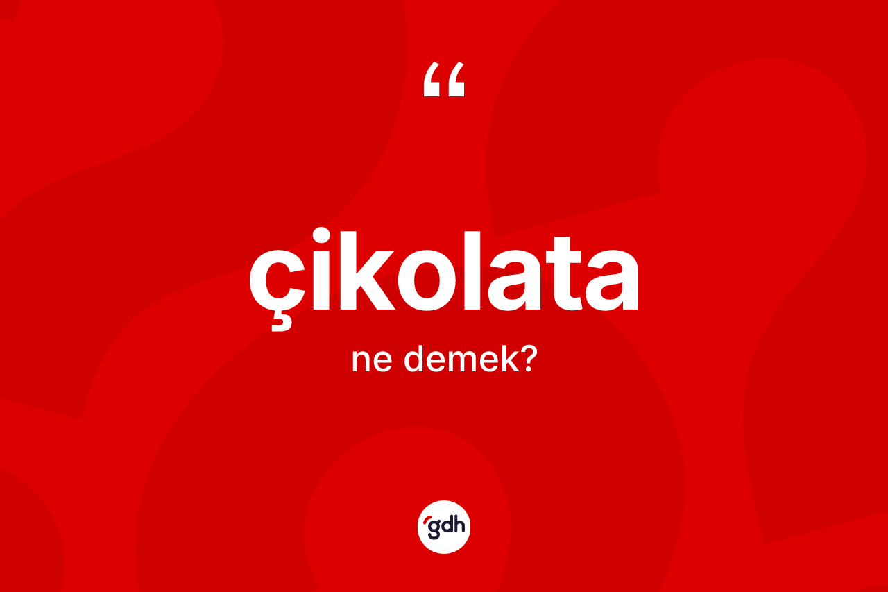 Çikolata kelimesinin tanımı nedir? Çikolatanın TDK'ya göre anlamı nedir?