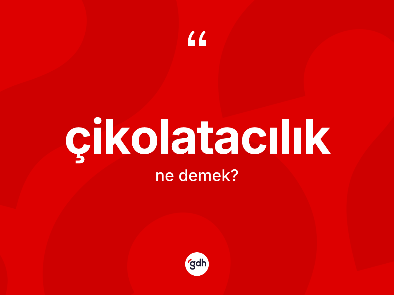 Çikolatacılık nedir? Çikolatacılığın TDK'ya göre anlamı nedir?