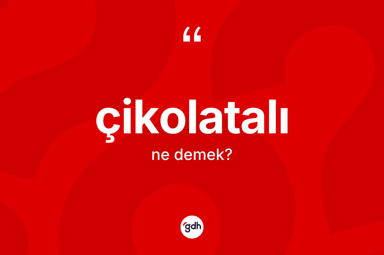 Çikolatalı kelimesinin sözlükteki tanımı nedir? Çikolatalı kelimesinin TDK anlamı nedir?
