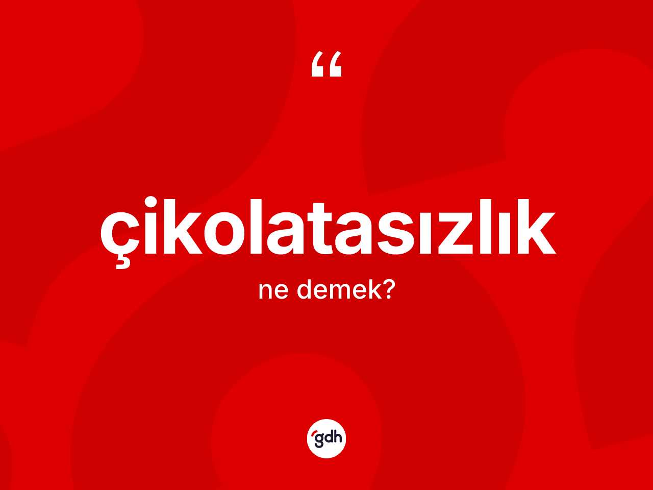 Çikolatasızlık kelimesi ne demek? Çikolatasızlık kelimesinin TDK anlamı nedir?