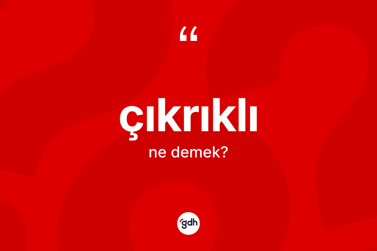 Çıkrıklı kelimesi nedir?