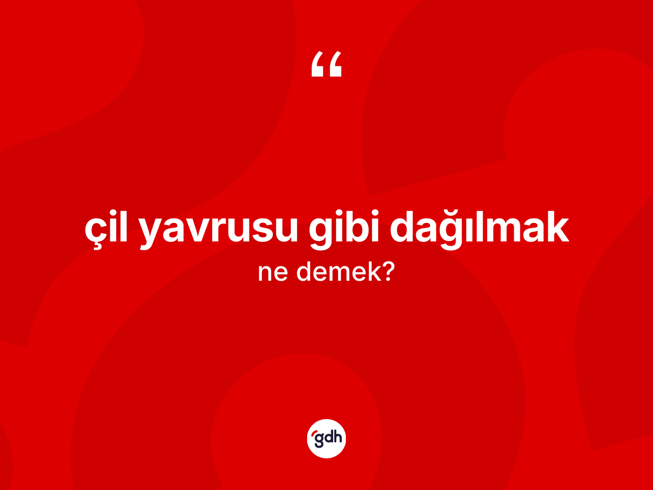 Çil yavrusu gibi dağılmak sözü ne anlama gelir? Çil yavrusu gibi dağılmak ifadesi nerede kullanılır?