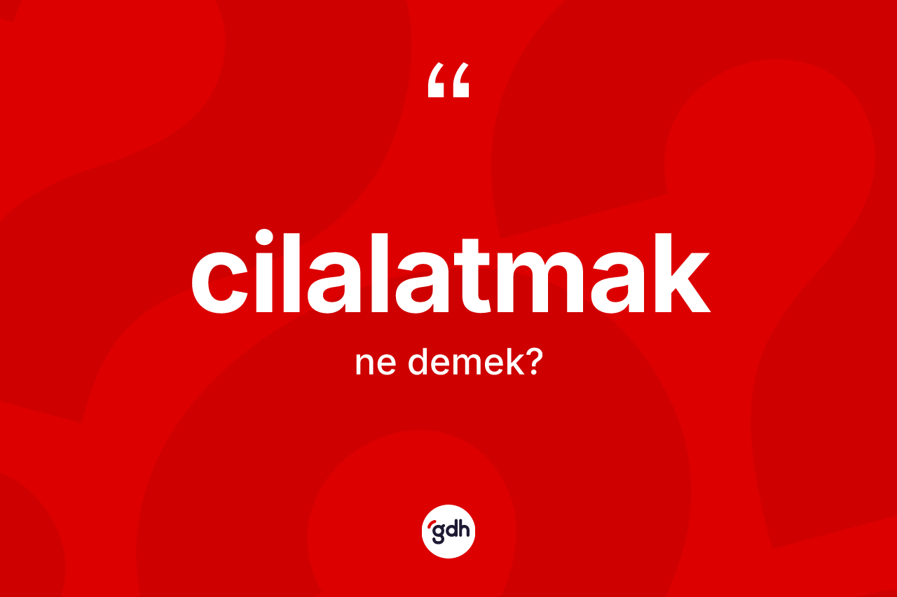 Cilalatmak kelimesinin tanımı nedir? Cilalatmağın TDK'ya göre anlamı nedir?