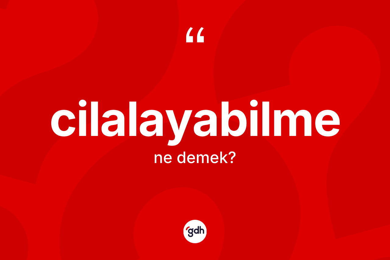 Cilalayabilme kelimesinin tanımı nedir? Cilalayabilme kelimesinin kaç farklı anlamı var?