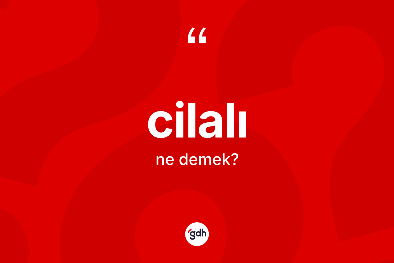 Cilalı kelimesinin tanımı nedir?