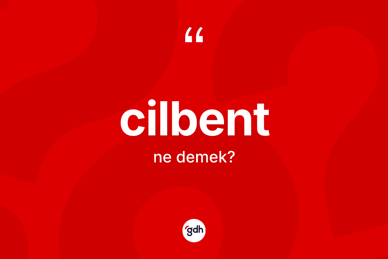 Cilbent kelimesi ne demek?