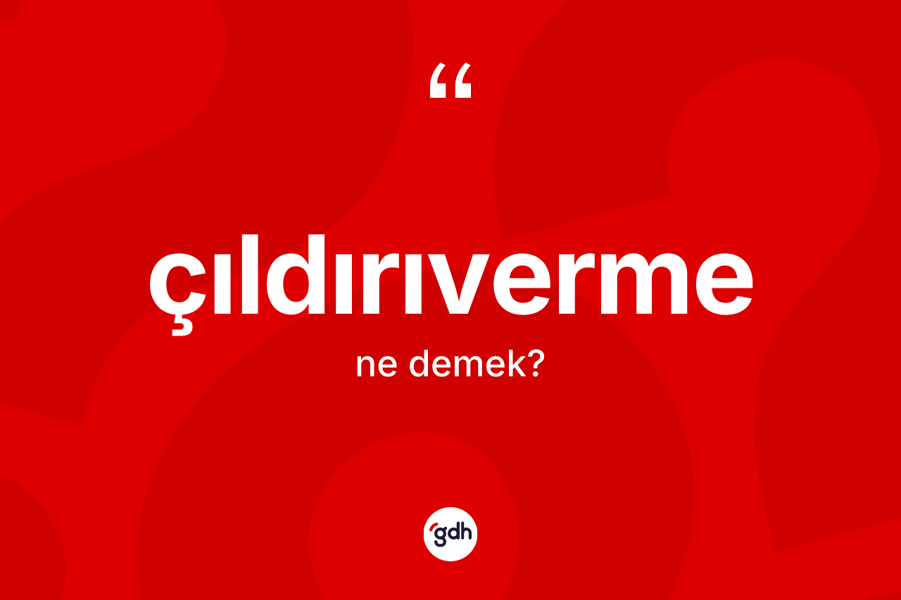 Çıldırıverme kelimesi nedir? Çıldırıverme kelimesinin TDK anlamı nedir?