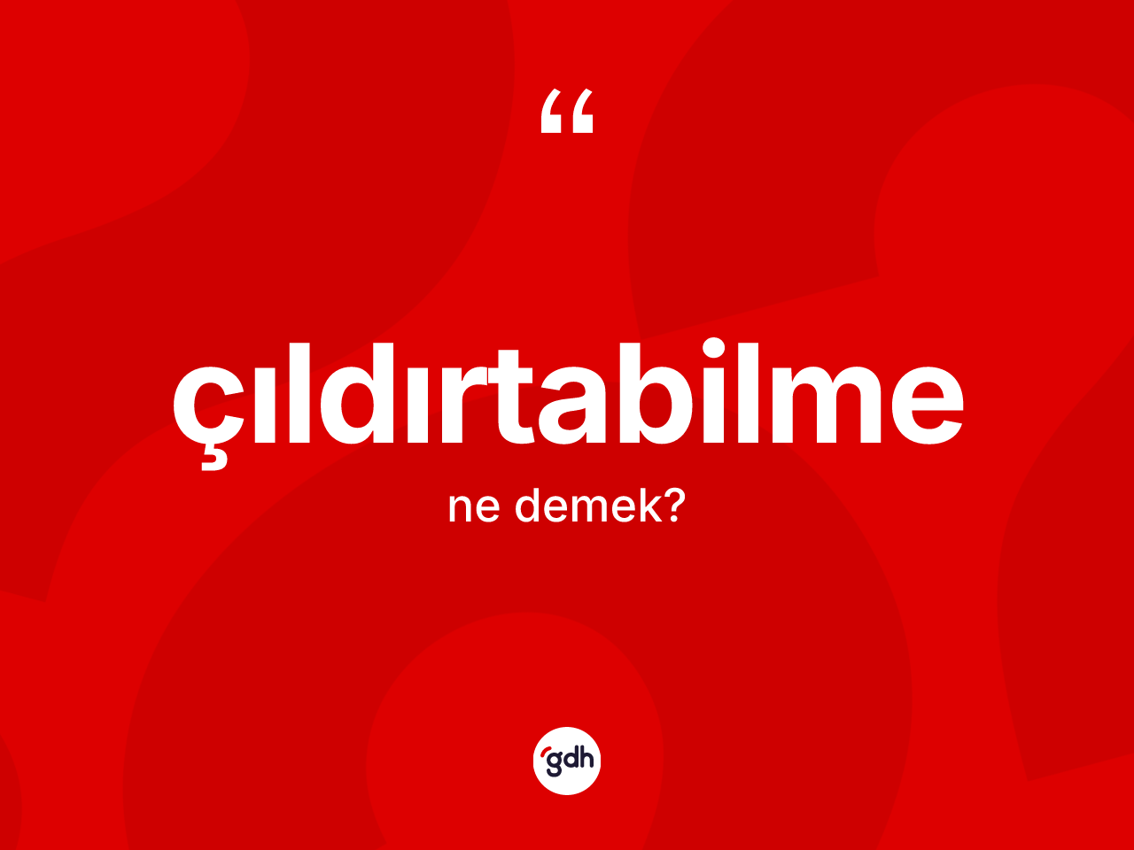 Çıldırtabilme kelimesinin tanımı nedir? Çıldırtabilmenin sözlükteki anlamı nedir?