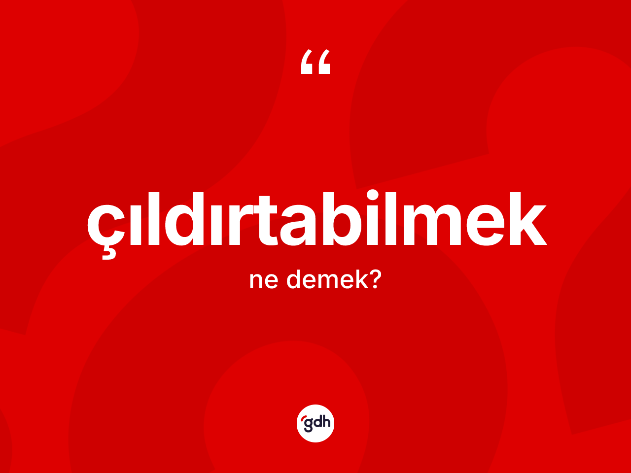 Çıldırtabilmek ne demek? Çıldırtabilmeğin sözlükteki anlamı nedir?