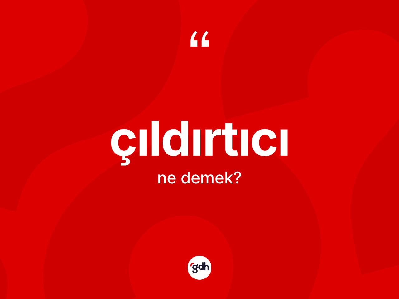 Çıldırtıcı kelimesinin tanımı nedir? Çıldırtıcının TDK'ya göre anlamı nedir?