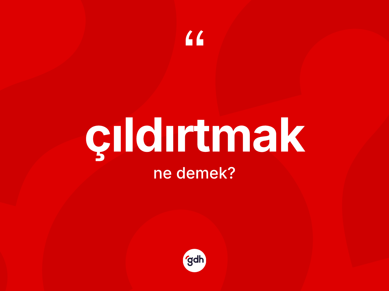 Çıldırtmak kelimesi ne demek? Çıldırtmağın TDK'ya göre anlamı nedir?