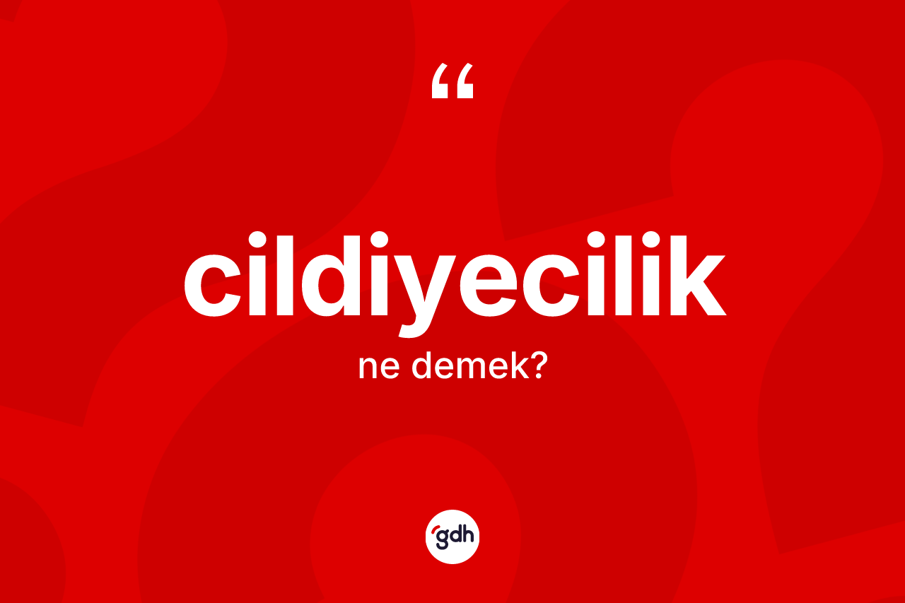 Cildiyecilik kelimesinin anlamı nedir? Cildiyeciliğin sözlükteki anlamı nedir?