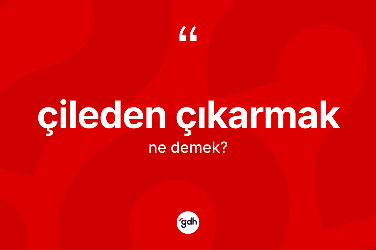 Çileden çıkarmak ifadesi ne demek?