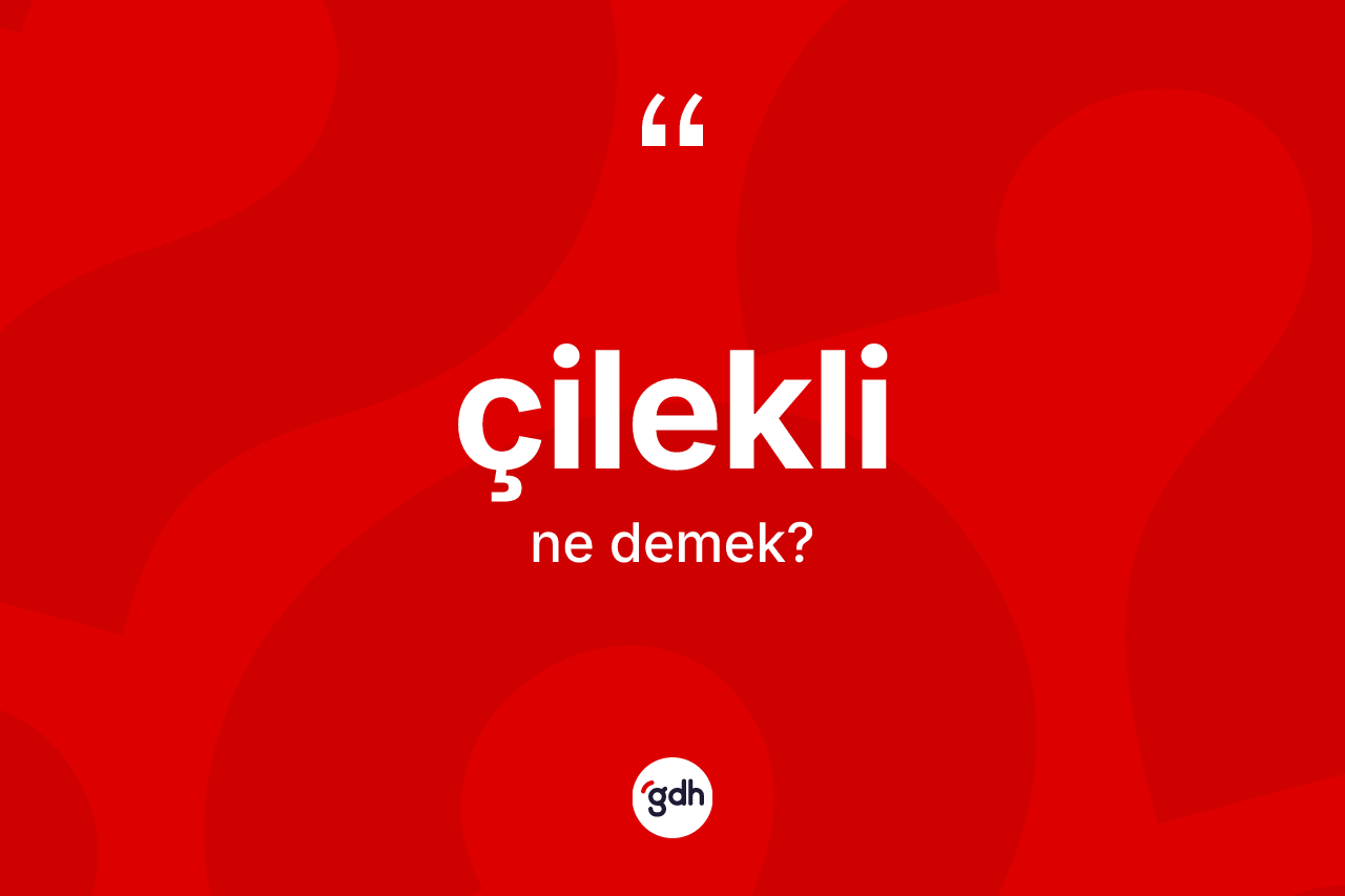 Çilekli kelimesinin tanımı nedir? Çileklinin sözlükteki anlamı nedir?
