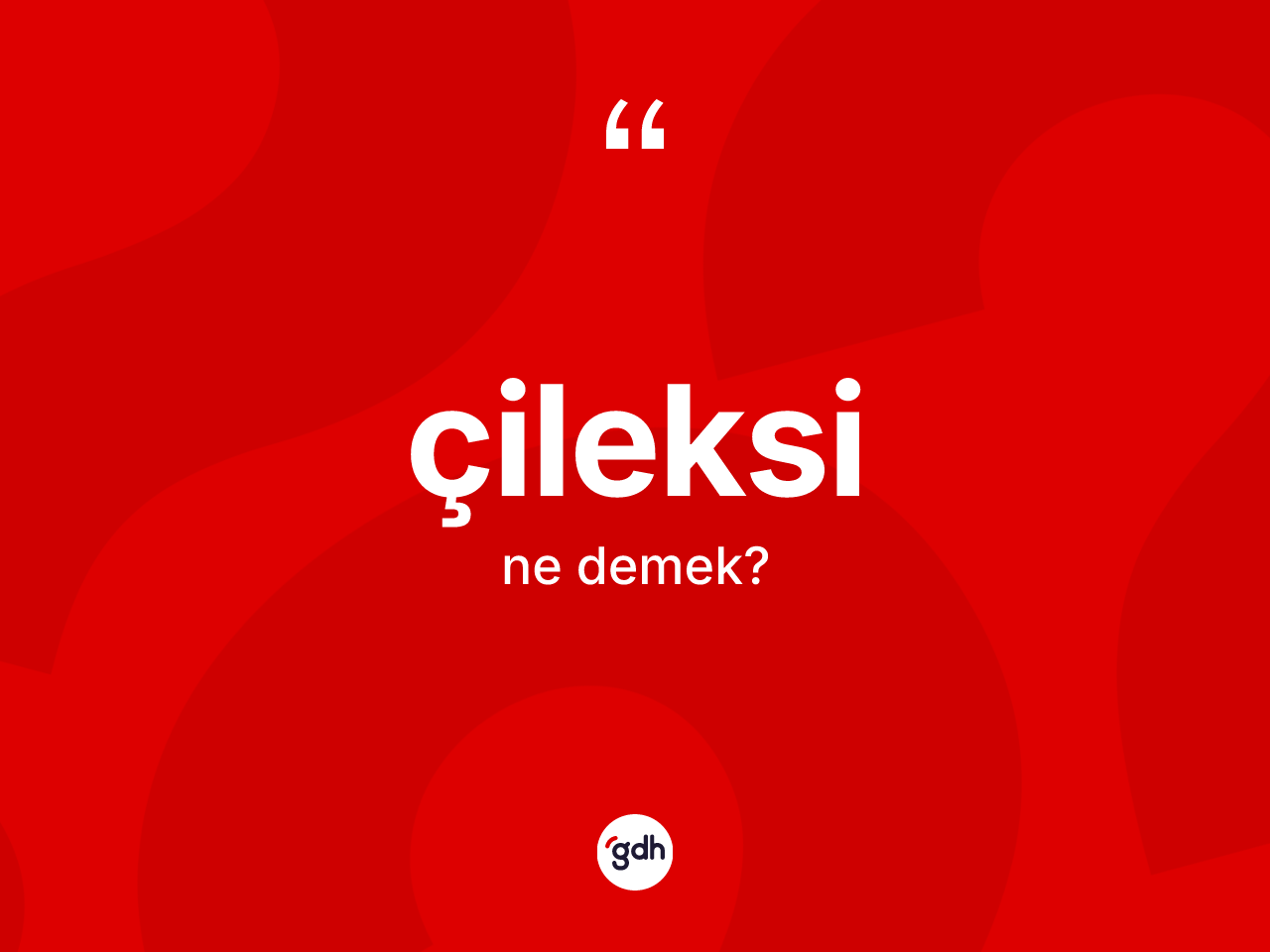 Çileksi kelimesi ne anlama gelir? Çileksinin TDK'ya göre anlamı nedir?