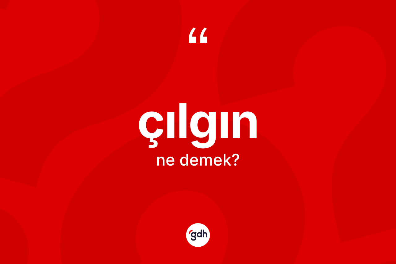 Çılgın kelimesi ne anlama gelir?