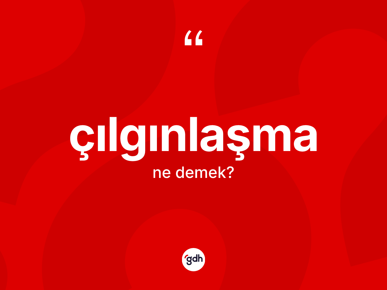 Çılgınlaşma kelimesinin tanımı nedir? Çılgınlaşmanın TDK'ya göre anlamı nedir?