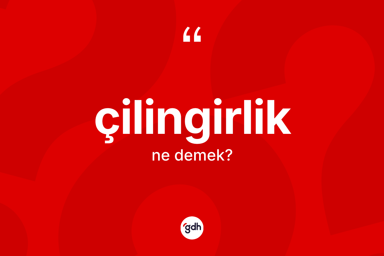 Çilingirlik kelimesinin anlamı nedir? Çilingirliğin sözlükteki anlamı nedir?