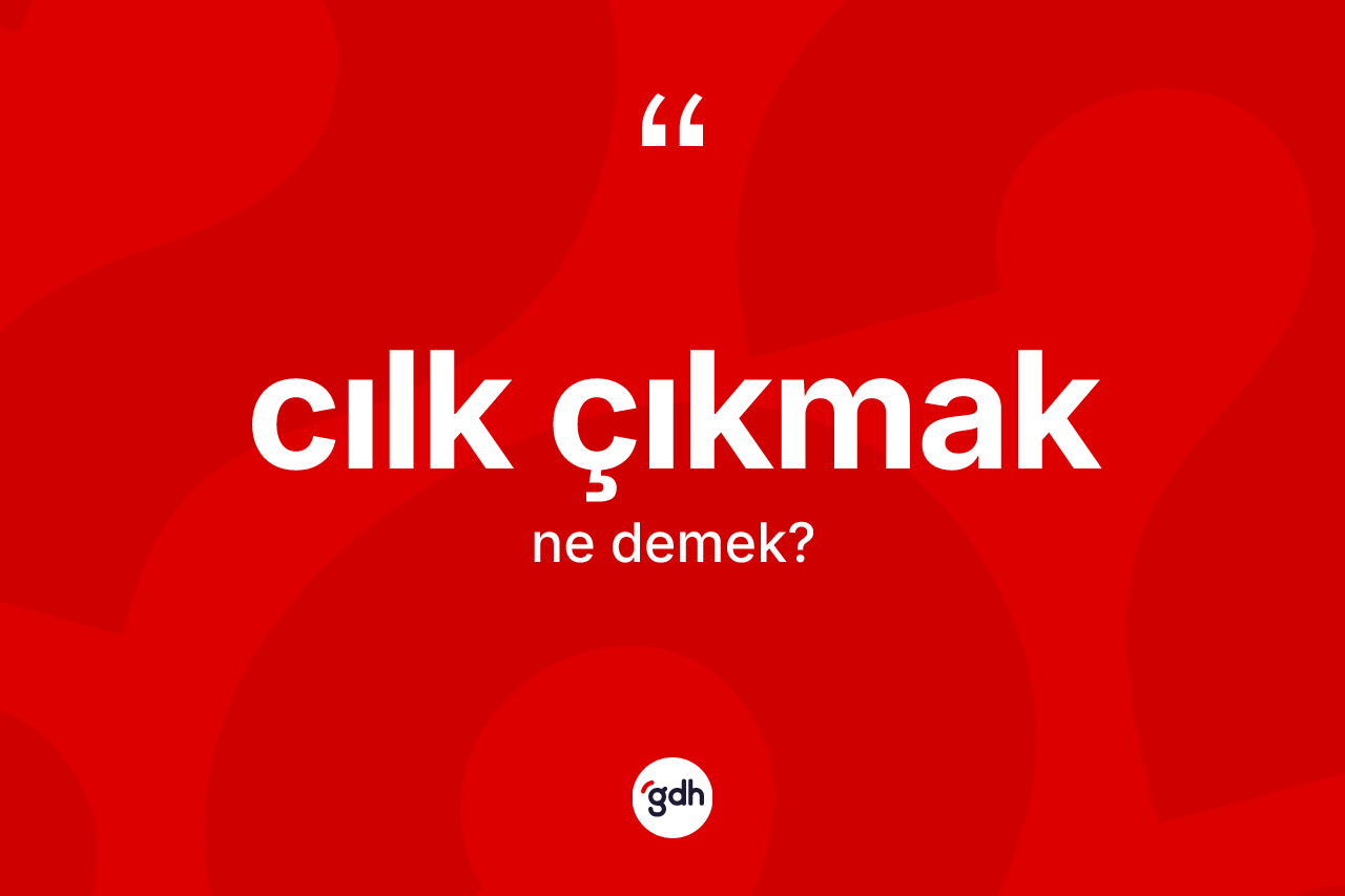 Cılk çıkmak ifadesinin sözlükteki anlamı nedir? Cılk çıkmak ifadesinin TDK'ya göre anlamı nedir?