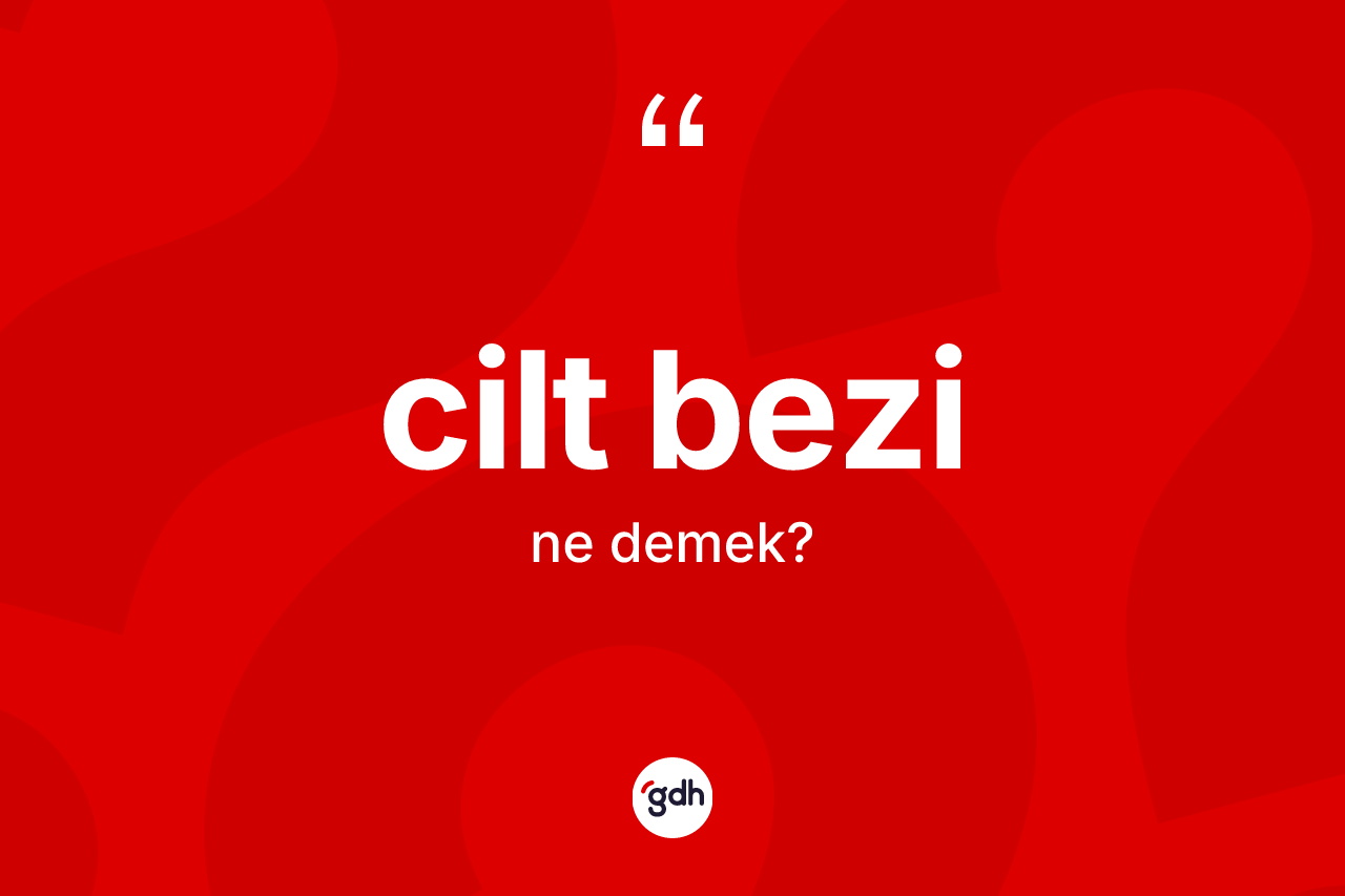 Cilt bezi kelimesinin anlamı nedir?