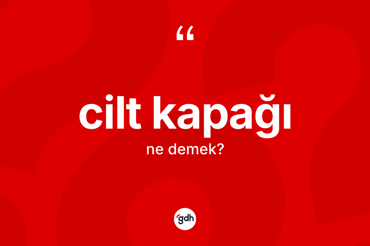 Cilt kapağı kelimesi nedir? Cilt kapağının sözlükteki anlamı nedir?