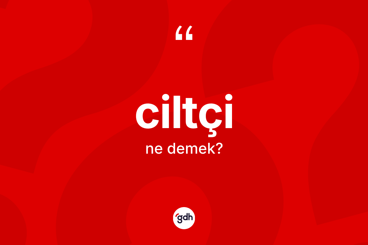 Ciltçi kelimesi ne demek? Ciltçi kelimesinin özellikleri nelerdir?