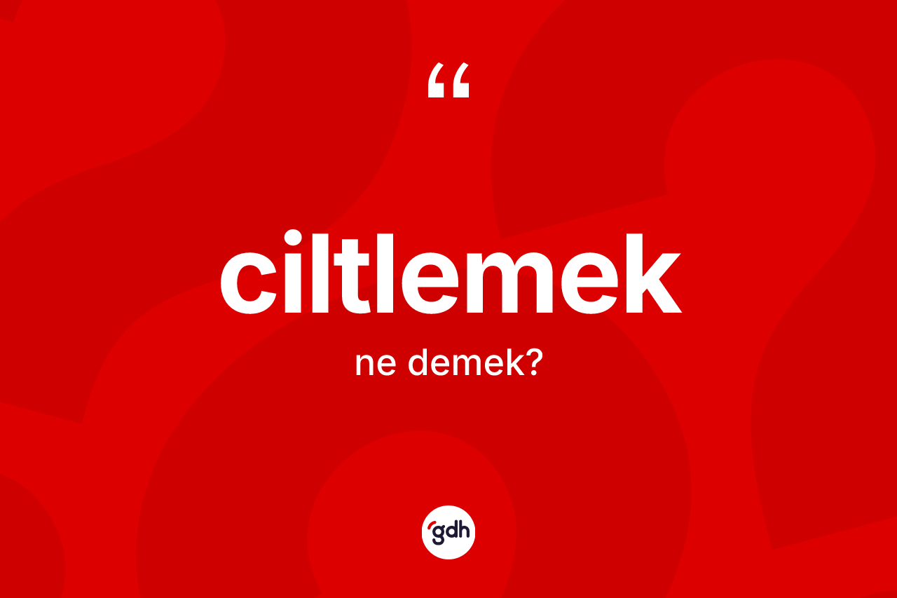Ciltlemek ne anlama gelir? Ciltlemeğin sözlükteki anlamı nedir?